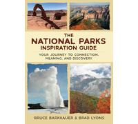 The National Parks Inspiration Guide: Your Journey to Connection, Meaning, and Discovery