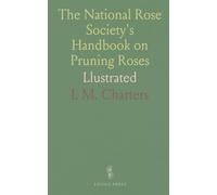 The National Rose Society's Handbook on Pruning Roses: Llustrated