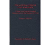 The National Tribune Civil War Index: A Guide To The Weekly Newspaper Dedicated To Civil War Veterans, 1877-1943
