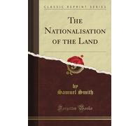 The Nationalisation of the Land (Classic Reprint)