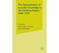 The Nationalization Of Scientific Knowledge In The Habsburg Empire, 1848-1918