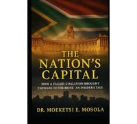THE NATION'S CAPITAL: HOW A FAILED COALITION BROUGHT TSHWANE TO THE BRINK - AN INSIDER'S TALE