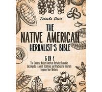 The Native American Herbalist's Bible: 6 Books in 1. The Definitive Guide to Naturally Improve Your Wellness. Everything You Need to Know from the Fields to Your Apothecary Table
