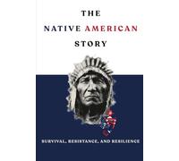 The Native American Story: Survival, Resistance, And Resilience