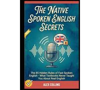 The Native Spoken English Secrets: The 85 Hidden Rules of Fast Spoken English - What Textbooks Never Taught You About Real English.