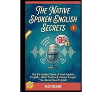 The Native Spoken English Secrets: The 85 Hidden Rules of Fast Spoken English - What Textbooks Never Taught You About Real English (Book 1).