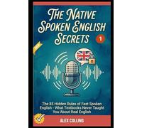 The Native Spoken English Secrets: The 85 Hidden Rules of Fast Spoken English - What Textbooks Never Taught You About Real English (Book 1).