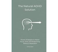 The Natural ADHD Solution: Proven Strategies to Master Focus, Time, and Productivity Without Medication