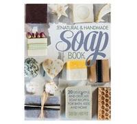 The Natural And Handmade Soap Book: 20 Delightful And Delicate Soap Recipes For Bath, Kids And Home Sarah Harper, (Auteur)