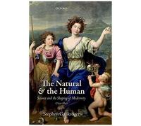 The Natural And The Human: Science And The Shaping Of Modernity, 1739-1841 / Stephen Gaukroger
