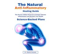 The Natural Anti-Inflammatory Healing Guide.: Science-Backed Plan to Reduce Chronic Inflammation, Boost Immunity, Restore Joint Health, and Support Long-Term Vitality Naturally.