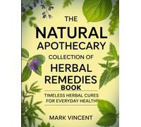 The Natural Apothecary Collection Of Herbal Remedies Book: Timeless Herbal Cures For Everyday Health