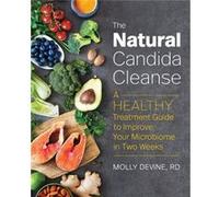 The Natural Candida Cleanse A Healthy Treatment Guide to Improve Your Microbiome in Two Weeks by Molly Devine Molly Devine (Auteur)
