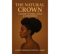 The Natural Crown: A Guide to Kinks, Coils & Confidence - Alrick Francis - Alrick Francis - ebook (ePub) - Livre