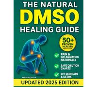 The Natural DMSO Healing Guide: Fast-Acting Protocols to Relieve Pain, Reduce Inflammation, and Support Natural Healing - Safe, Affordable, and Backed by Science