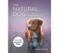 The Natural Dog: A New Approach to Achieving a Happy, Healthy Hound