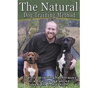 The Natural Dog Training Method: Essential training techniques for a healthy, balanced, obedient companion