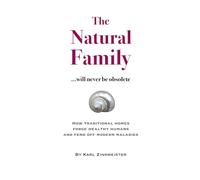 The Natural Family ...will never be obsolete: - How traditional homes forge healthy humans and fend off modern maladies
