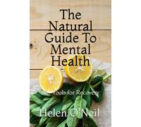 The Natural Guide To Mental Health: 80+ Tools for Recovery