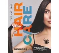 The Natural Hair Care Recipes: How to Make Your Own Natural Hair Care Products at Home
