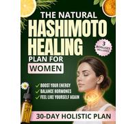 The Natural Hashimoto Healing Plan for Women: A Guided 30-Day Holistic Program with Herbal Remedies, Easy Meals, and Restorative Daily Habits to Boost Energy, Reduce Symptoms, and Balance Hormones