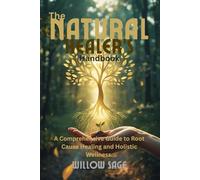 The Natural Healer's Handbook: The Essential Reference for Holistic Wellness and Herbal Self-Care.