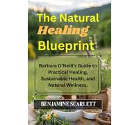 The Natural Healing Blueprint: Barbara O’Neill’s Guide to Practical Healing, Sustainable Health, and Natural Wellness.