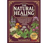 The Natural Healing Guidebook: Transform Your Health With 100+ Natural Remedies for Injuries, Inflammation, Pain, Stress, Cognition, Digestion, Immunity, and Wellness