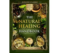 The Natural Healing Handbook: 1,000+ Powerful Head-to-Toe Herbal Remedies