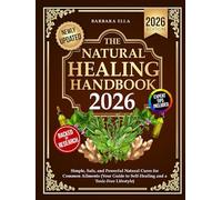 The Natural Healing Handbook 2026: Simple, Safe, and Powerful Natural Cures for Common Ailments (Your Guide to Self-Healing and a Toxic-Free Lifestyle)