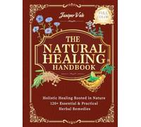 The Natural Healing HandBook: Essential & Practical Herbal Remedies to Improve Sleep, Reduce Stress, Support Digestion, and Boost Immunity - For Everyday Use at Home