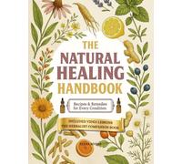 The Natural Healing Handbook: Everything You Need to Harness Nature's Healing Power for Holistic Wellness - Simple Herbal Methods with Beautiful Hand-Drawn Illustrations for Better Living