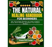 THE NATURAL HEALING HANDBOOK FOR BEGINNERS: 200+ Proven Home Remedies and Herbs to Relieve Stress, Boost Immunity, and Support Your Family’s Wellness
