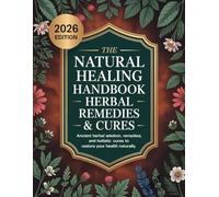 The Natural Healing Handbook Herbal Remedies & Cures: Discover Time-Tested Herbal Remedies, Healing Recipes, and Holistic Secrets to Restore Balance and Vitality Naturally (Full Color Edition)