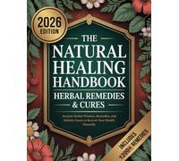 The Natural Healing Handbook Herbal Remedies & Cures: Holistic Remedies for Everyday Wellness - Relieve Pain, Recharge Energy, Support Immunity & Reclaim Harmony