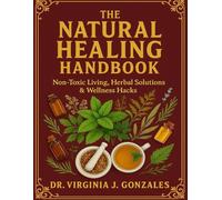 The Natural Healing Handbook: Non-Toxic Living, Herbal Solutions & Wellness Hacks: Transform your health naturally and live a cleaner, more balanced life.