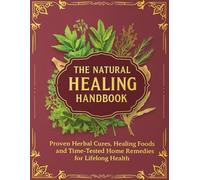 The Natural Healing Handbook; Proven Herbal Cures, Healing Foods and Time-Tested Home Remedies for Lifelong Health