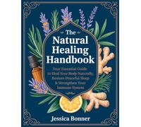 The Natural Healing Handbook: Your Essential Guide to Heal Your Body Naturally, Restore Peaceful Sleep & Strengthen Your Immune System