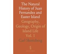 The Natural History of Juan Fernandez and Easter Island: Geography, Geology, Origin of Island Life