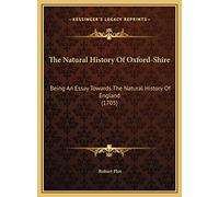 The Natural History Of Oxford-Shire: Being An Essay Towards The Natural History Of England (1705)