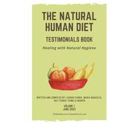 The Natural Human Diet Testimonials Book: Healing With Natural Hygiene