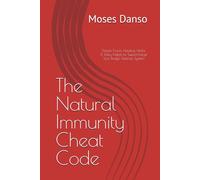 The Natural Immunity Cheat Code: Simple Foods, Healing Herbs & Daily Habits to Supercharge Your Body’s Defense System