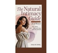 THE NATURAL INTIMACY GUIDE: Stay Fresh, Feel Tight, and Enjoy Pain-Free Pleasure (For All women)