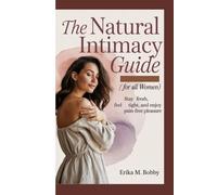THE NATURAL INTIMACY GUIDE: Stay Fresh, Feel Tight, and Enjoy Pain-Free Pleasure (For All women)