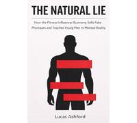 The Natural Lie: How the Fitness Influencer Economy Sells Fake Physiques and Teaches Young Men to Misread Reality