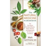 The Natural Medicine Handbook The Truth about the Most Effective Herbs Vitamins and Supplements for Common Conditions by Donal Omathuna Walt MD Larimore (Auteur)
