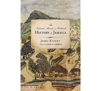 The Natural Moral and Political History of Jamaica and the Territories thereon depending by James Knight James Knight (Auteur)