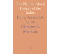 The Natural Moral History of the Indies: Father Joseph De Acosta