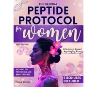 The Natural Peptide Protocol for Women: A Science-Based Anti-Aging Plan to Rebuild Collagen, Balance Hormones, Boost Energy, Lose Weight Naturally-With DIY Beauty Recipes to Glow Hair, Skin & Body