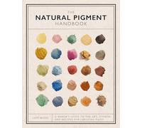 The Natural Pigment Handbook: A Maker’s Guide to the Art, Stories and Recipes for Creating Paint